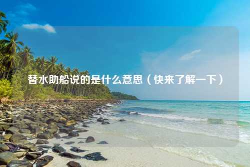 替水助船说的是什么意思（快来了解一下）