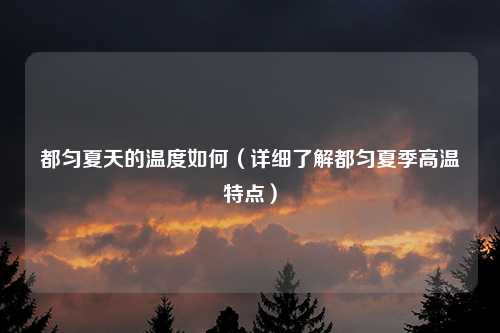 都匀夏天的温度如何（详细了解都匀夏季高温特点）